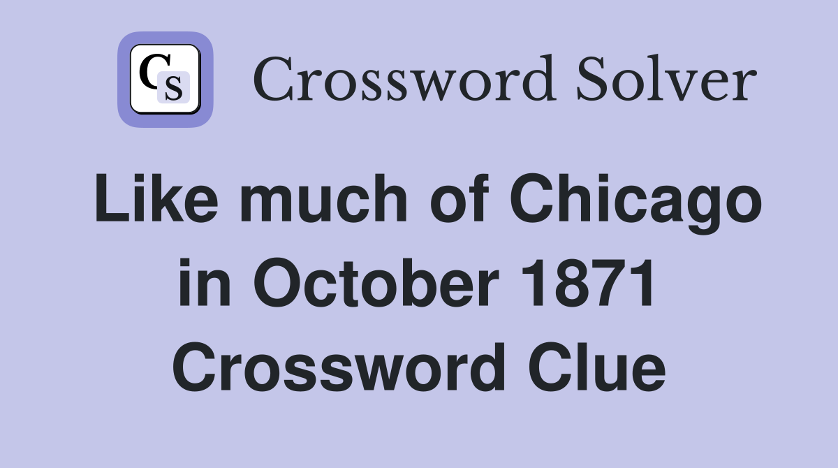 Like much of Chicago in October 1871 Crossword Clue