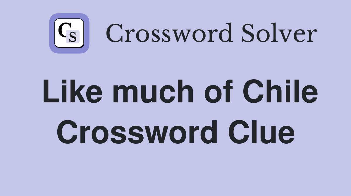 Like much of Chile Crossword Clue
