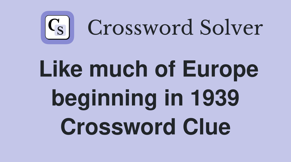 Like much of Europe beginning in 1939 Crossword Clue