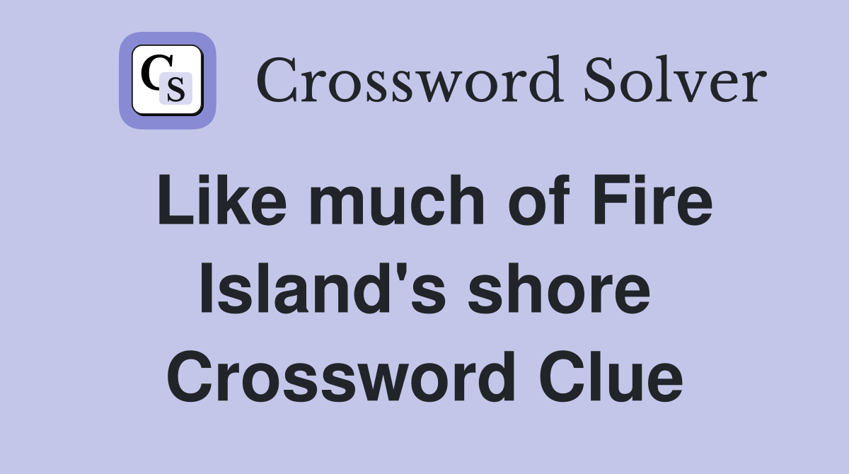 Like much of Fire Island's shore Crossword Clue