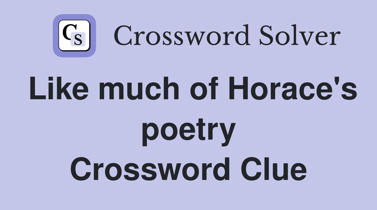 Like much of Horace's poetry Crossword Clue