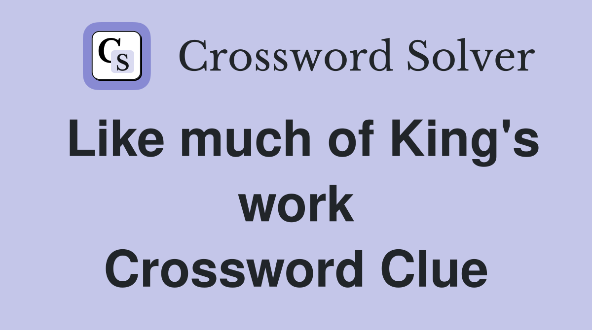 Like much of King's work Crossword Clue