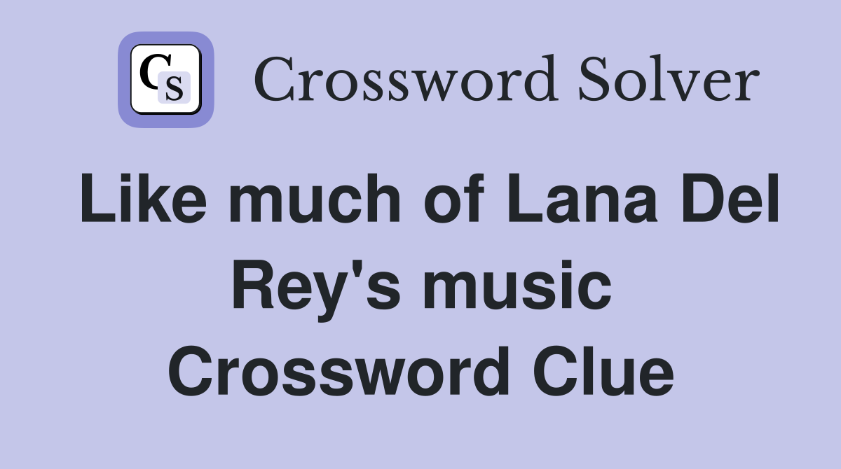 Like much of Lana Del Rey's music Crossword Clue