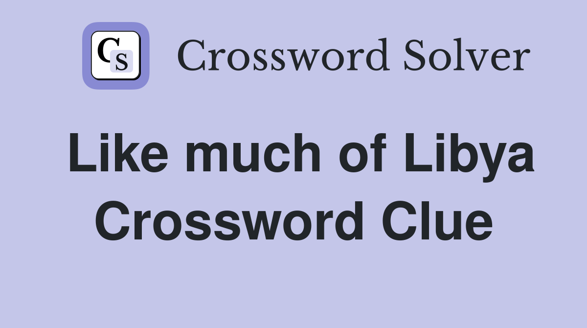 Like much of Libya Crossword Clue