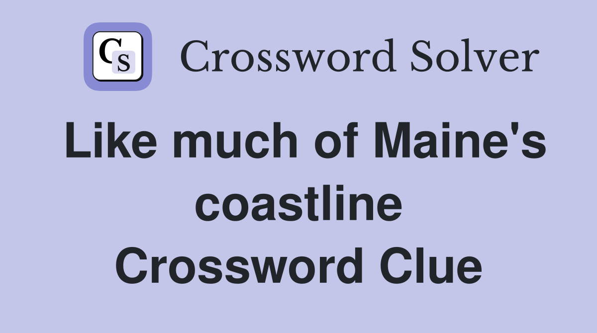 Like much of Maine's coastline Crossword Clue