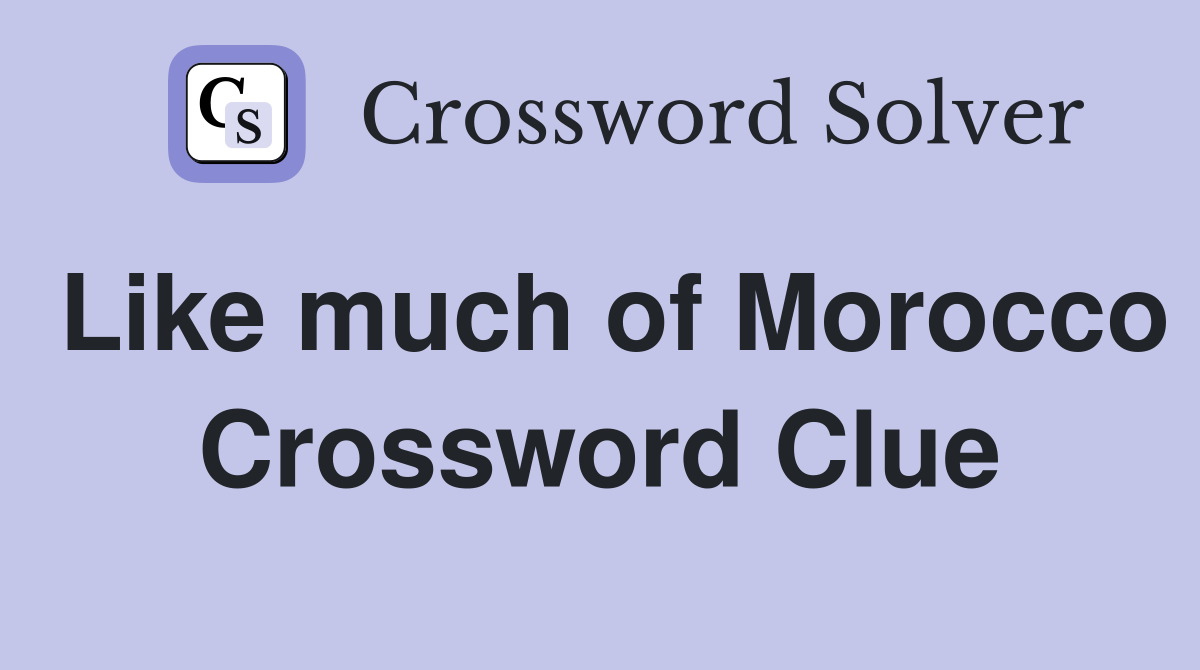 Like much of Morocco Crossword Clue