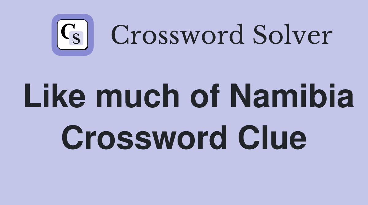 Like much of Namibia Crossword Clue