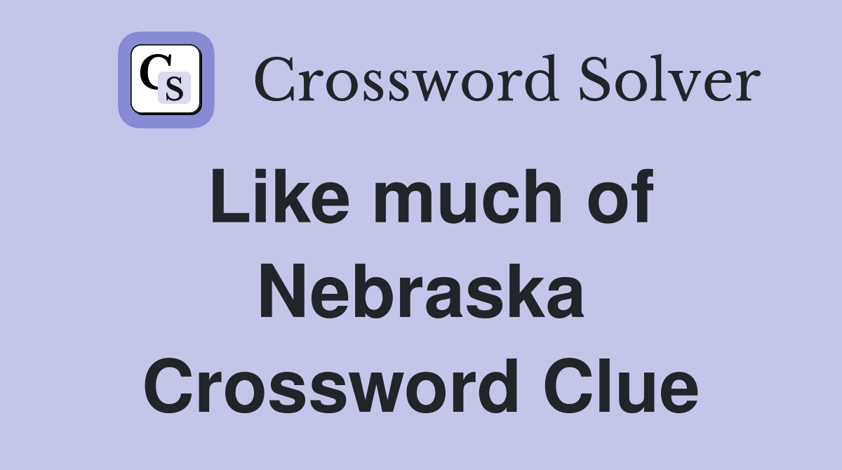 Like much of Nebraska Crossword Clue
