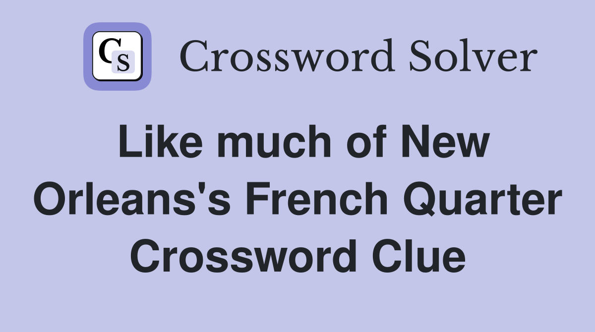 Like much of New Orleans's French Quarter Crossword Clue