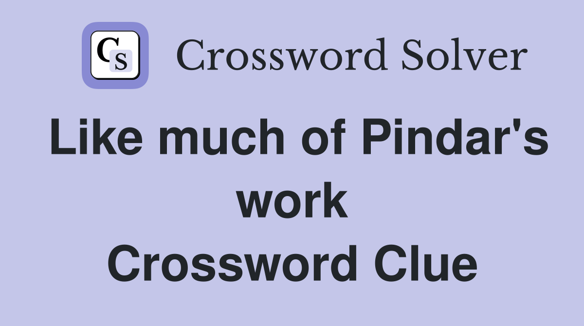 Like much of Pindar's work Crossword Clue
