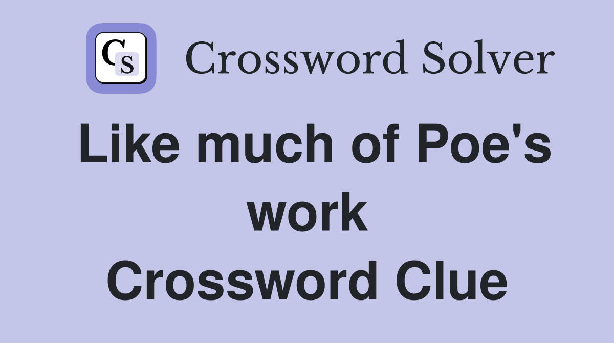 Like much of Poe's work Crossword Clue