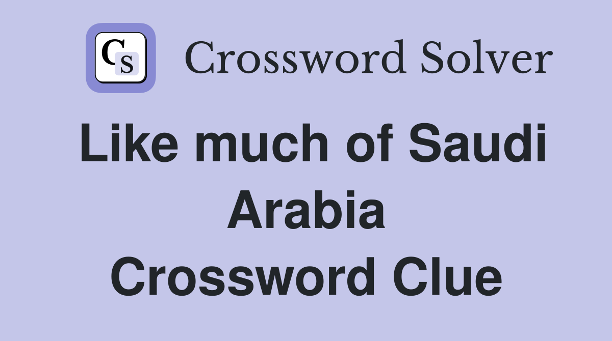 Like much of Saudi Arabia Crossword Clue