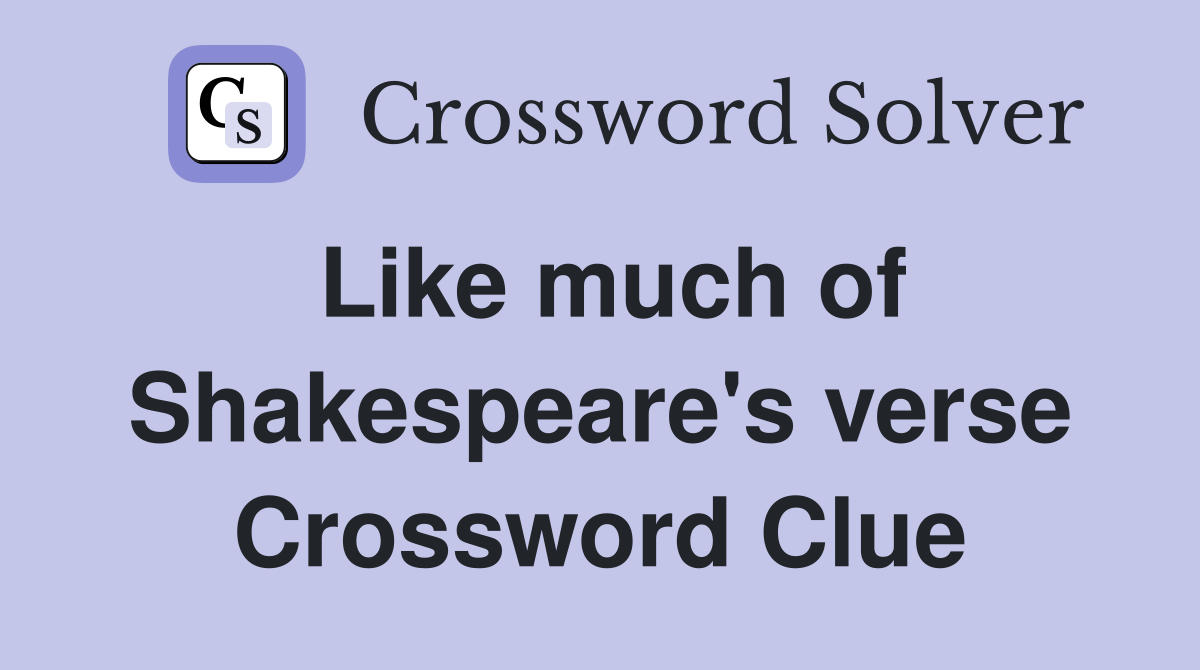 Like much of Shakespeare's verse Crossword Clue