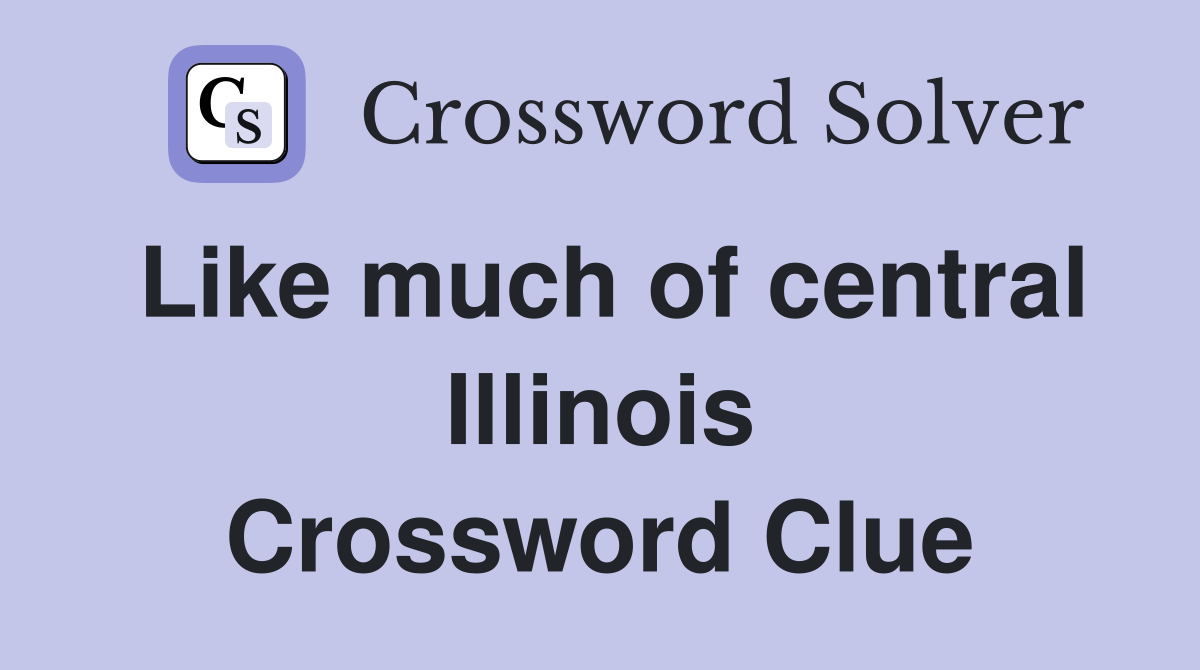 Like much of central Illinois Crossword Clue
