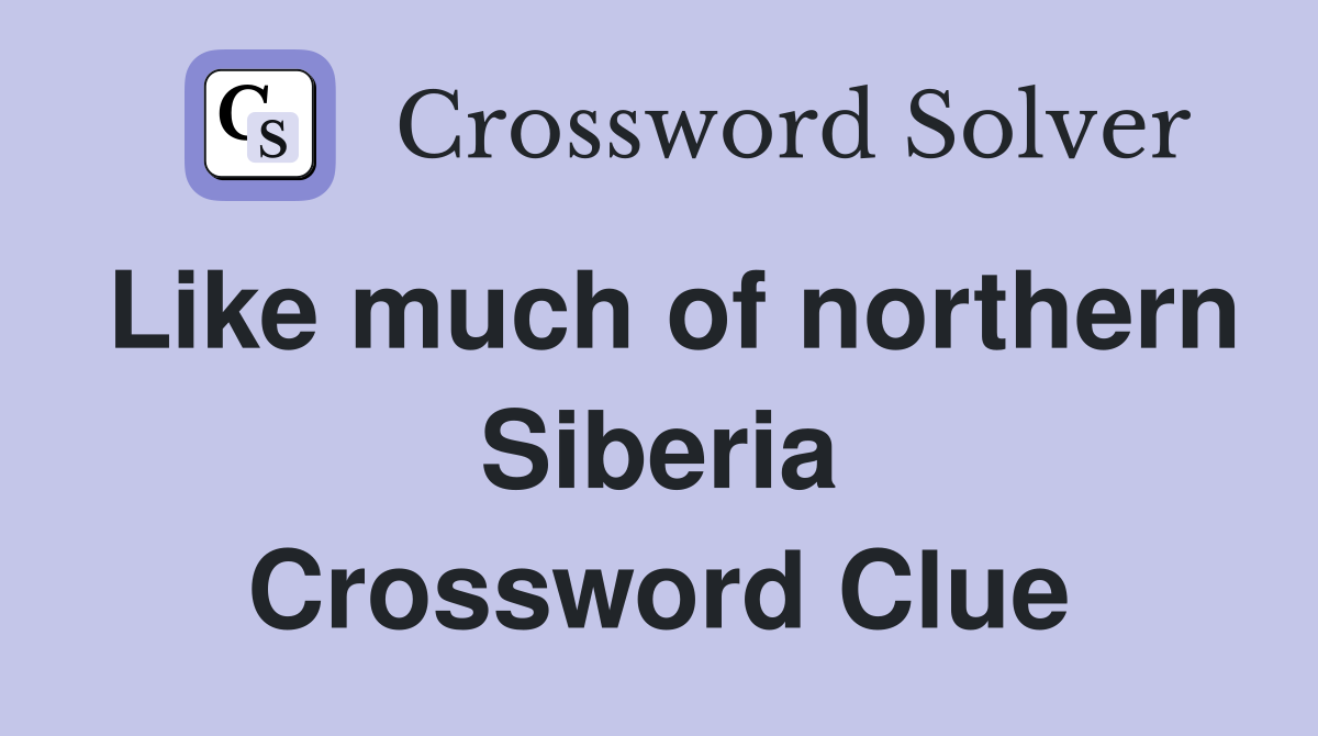 Like much of northern Siberia Crossword Clue