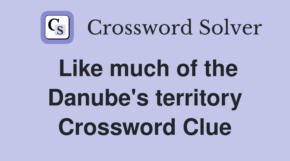 Like much of the Danube's territory Crossword Clue