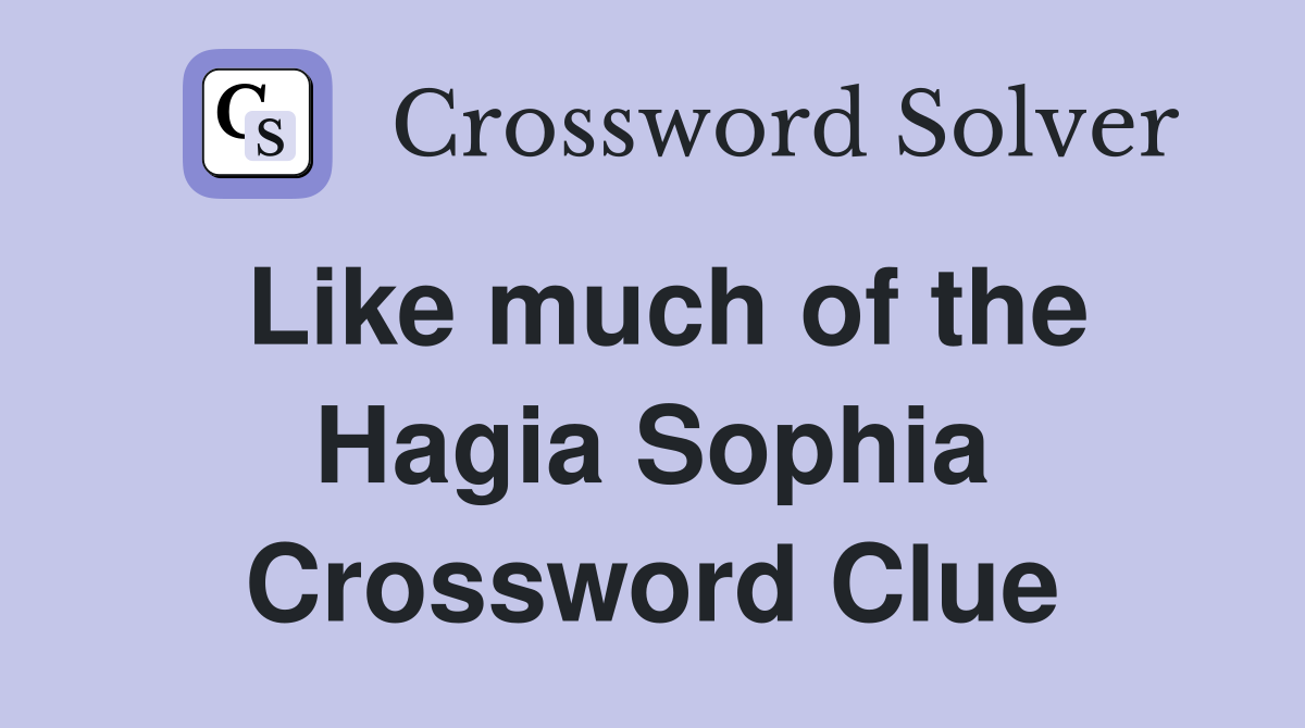 Like much of the Hagia Sophia Crossword Clue