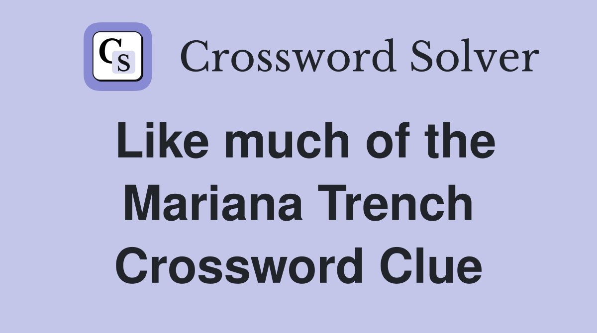 Like much of the Mariana Trench Crossword Clue