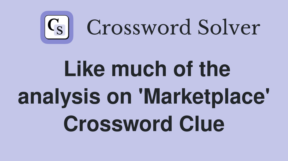 Like much of the analysis on 'Marketplace' Crossword Clue