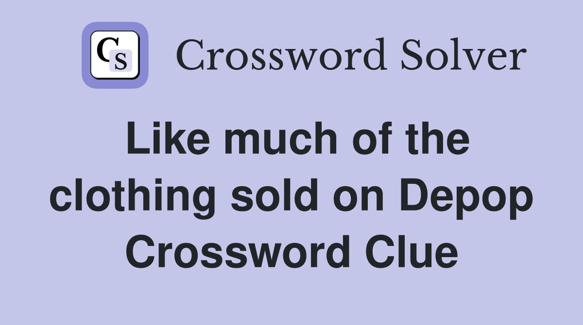 Like much of the clothing sold on Depop Crossword Clue