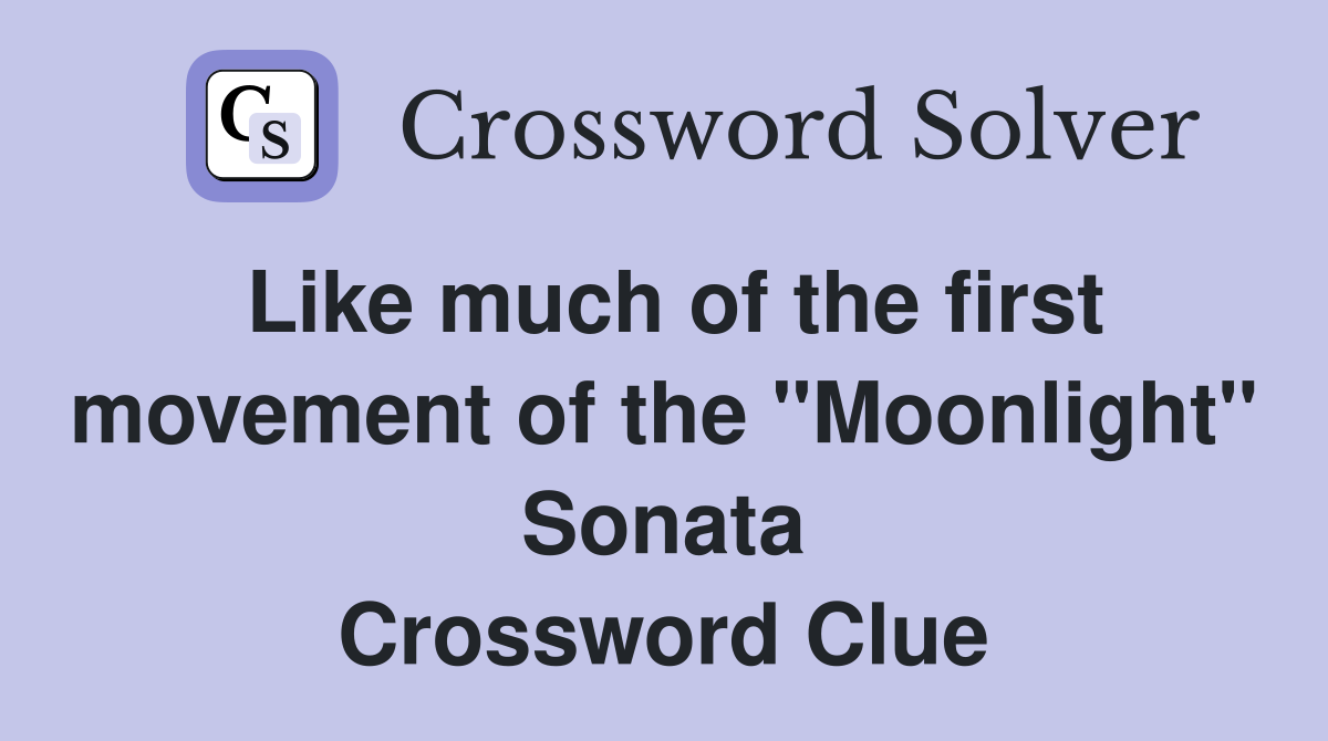 Like much of the first movement of the "Moonlight" Sonata Crossword Clue