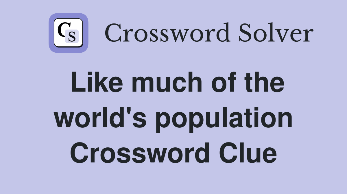 Like much of the world's population Crossword Clue