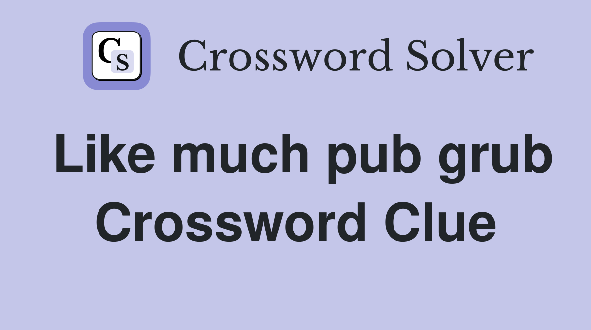 Like much pub grub Crossword Clue