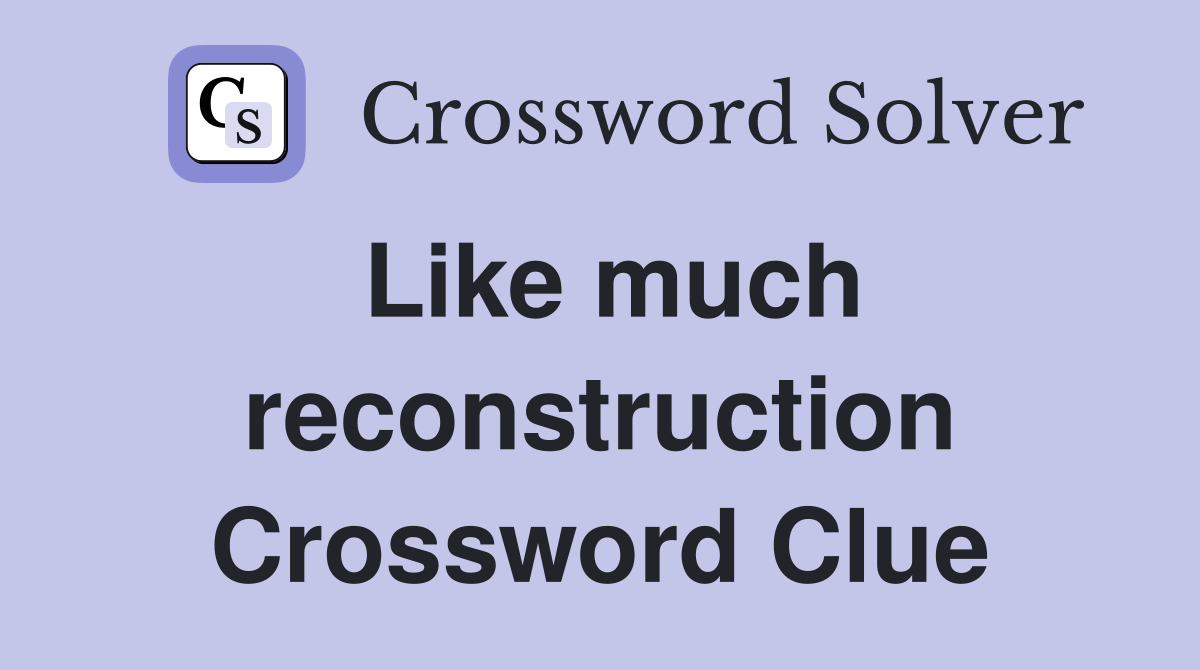 Like much reconstruction Crossword Clue
