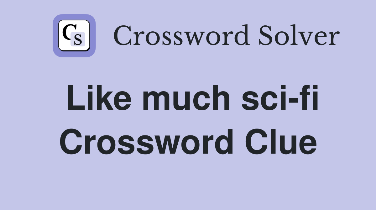 Like much sci-fi Crossword Clue