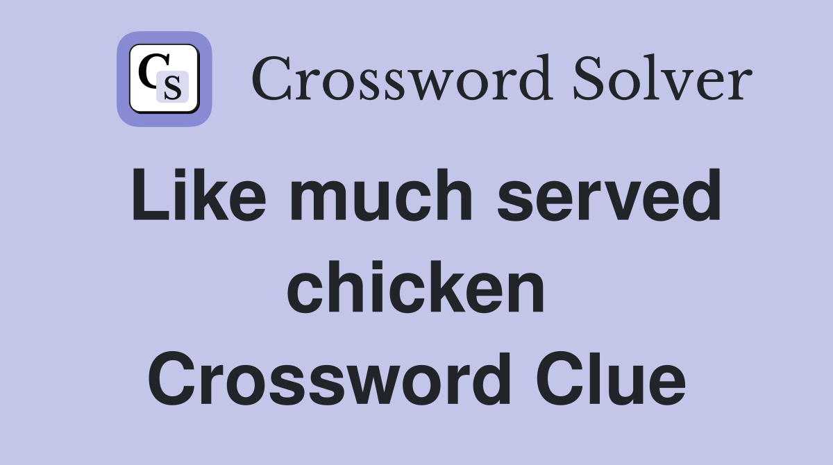 Like much served chicken Crossword Clue