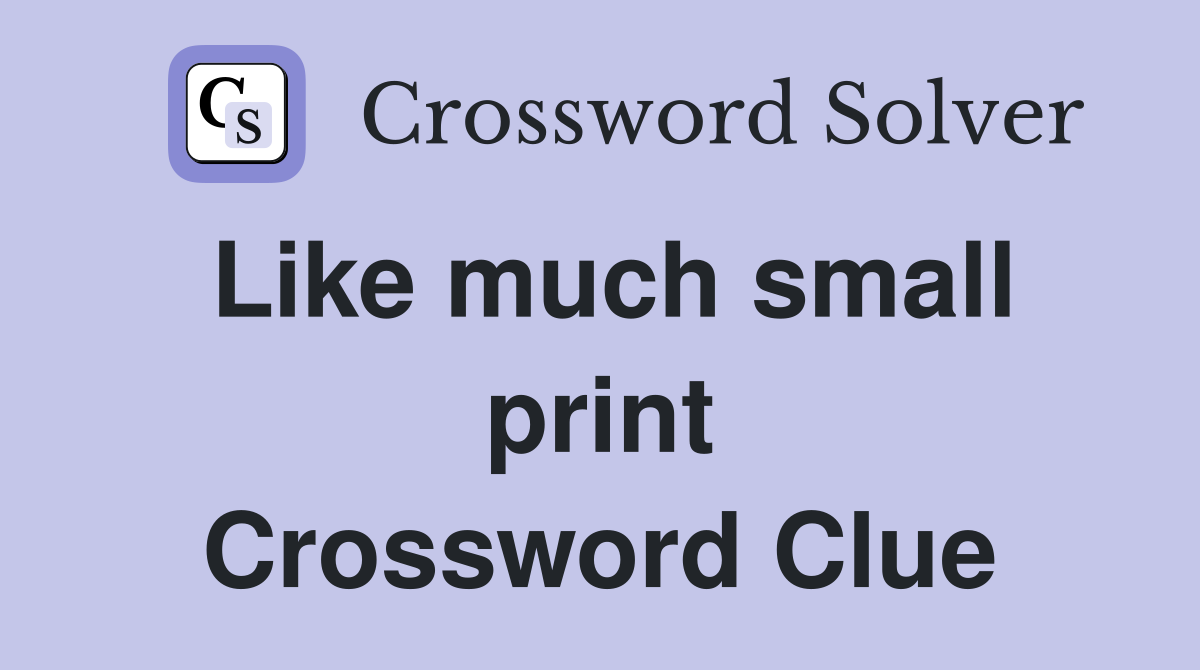 Like much small print Crossword Clue
