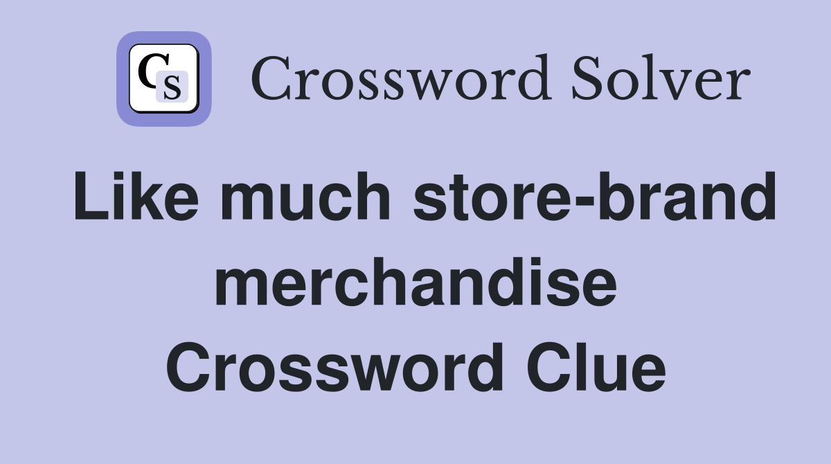 Like much store-brand merchandise Crossword Clue