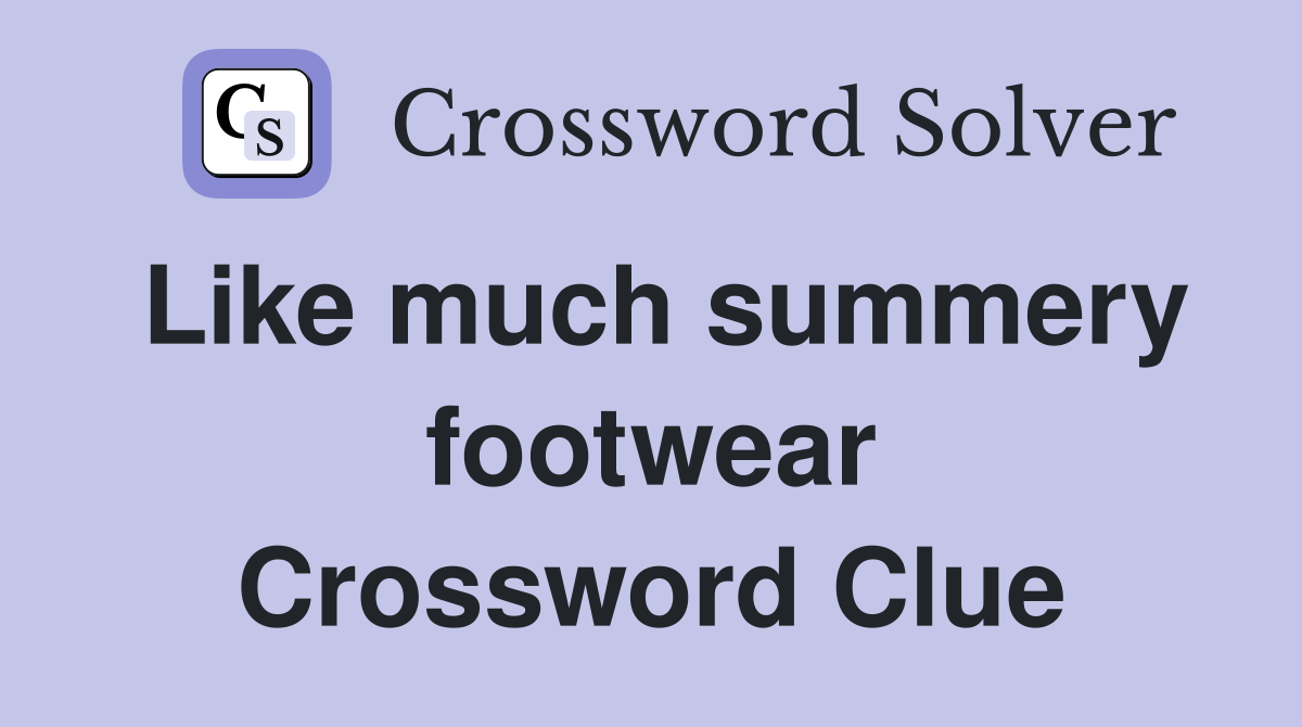 Like much summery footwear Crossword Clue