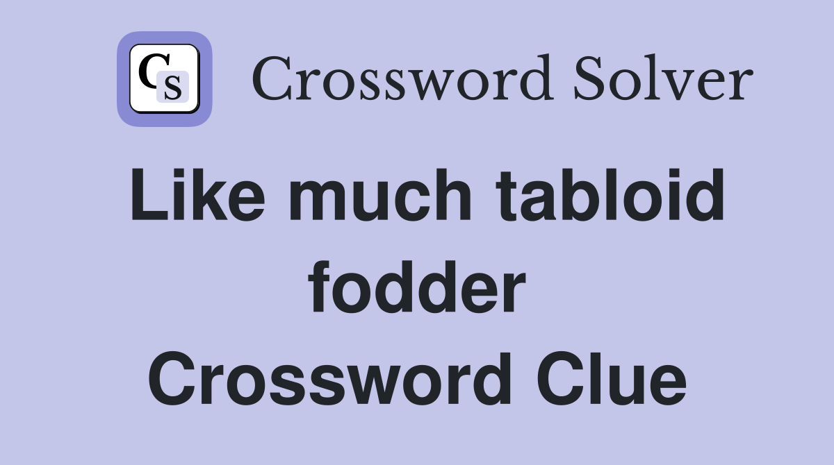 Like much tabloid fodder Crossword Clue