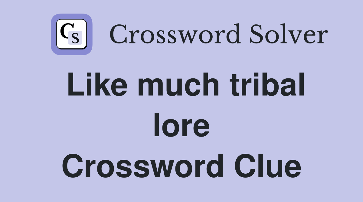 Like much tribal lore Crossword Clue