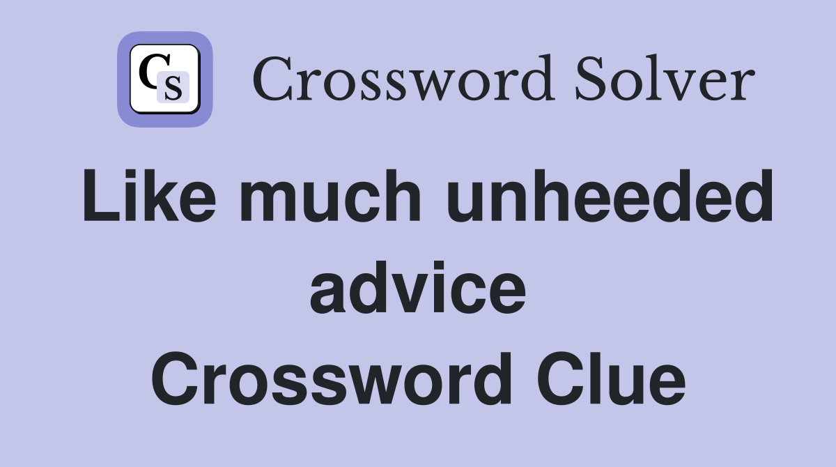 Like much unheeded advice Crossword Clue
