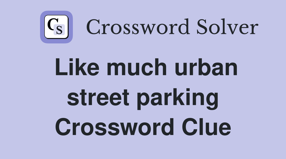 Like much urban street parking Crossword Clue
