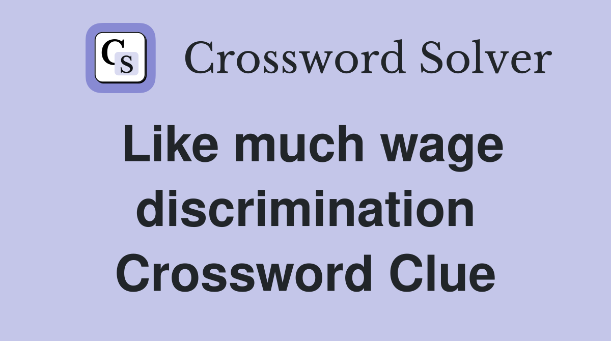 Like much wage discrimination Crossword Clue