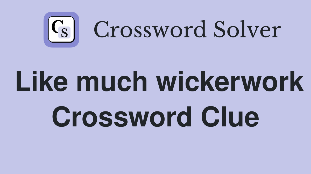 Like much wickerwork Crossword Clue