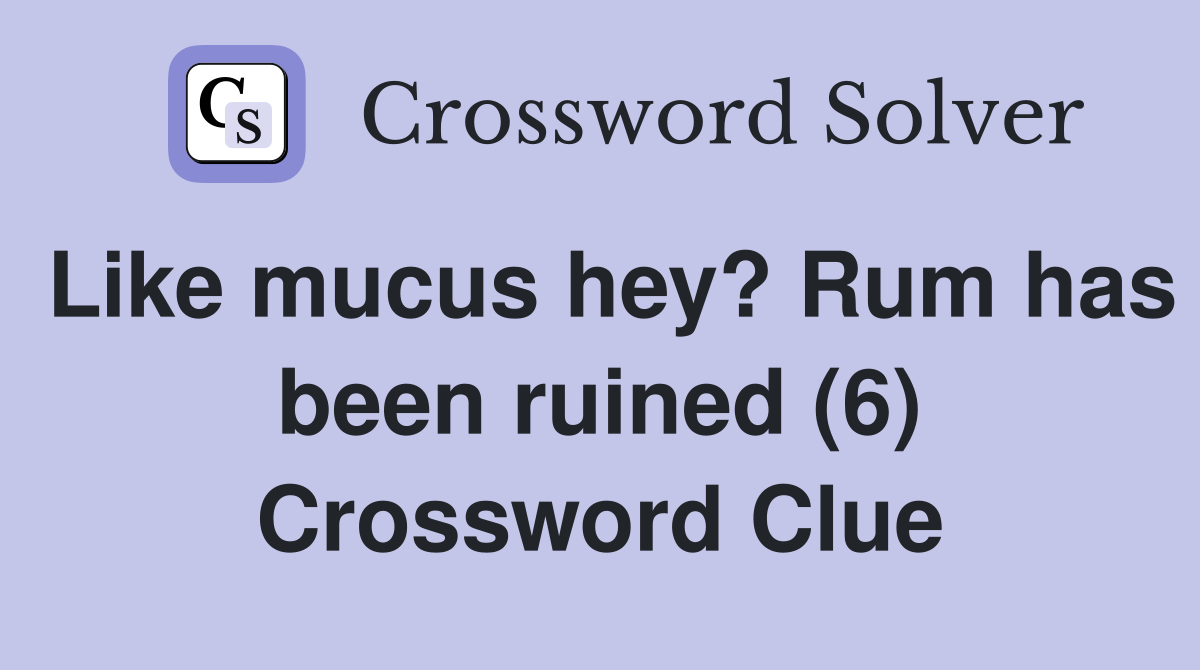 Like mucus hey? Rum has been ruined (6) Crossword Clue