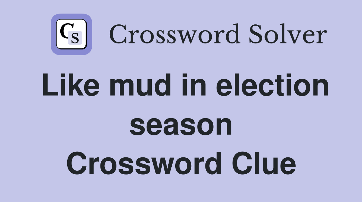 Like mud in election season Crossword Clue