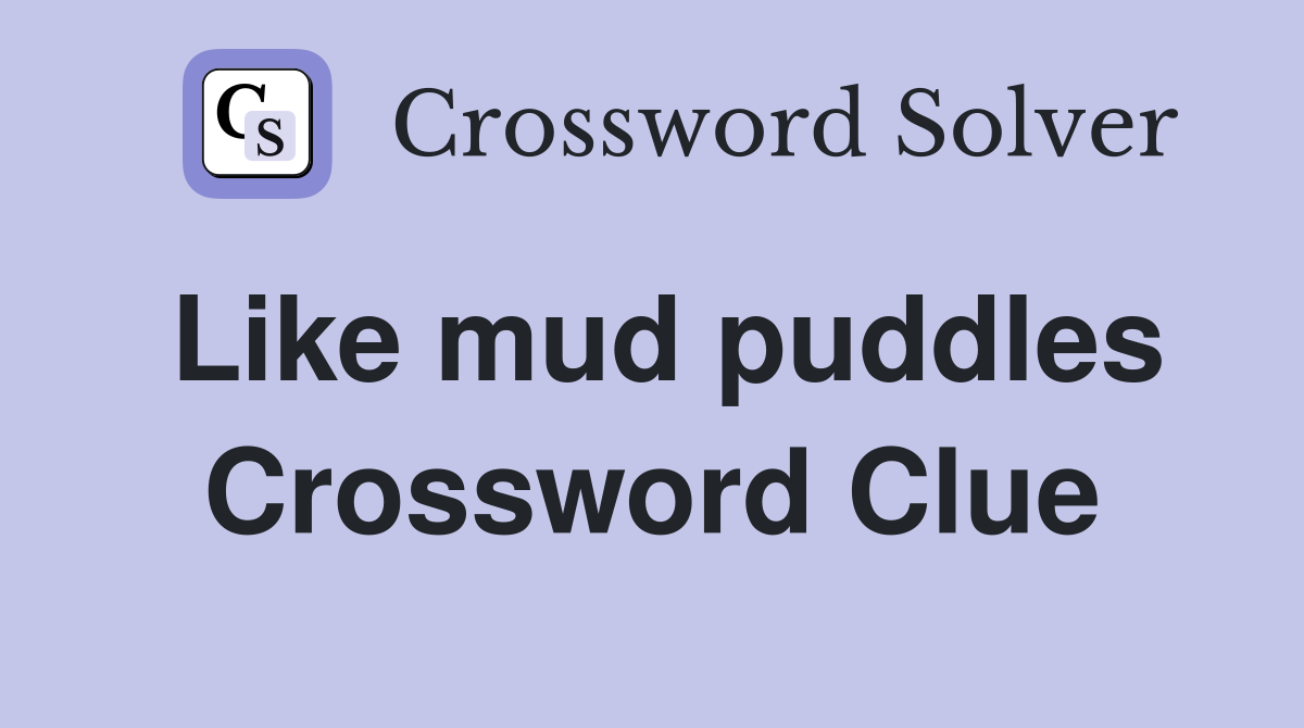 Like mud puddles Crossword Clue