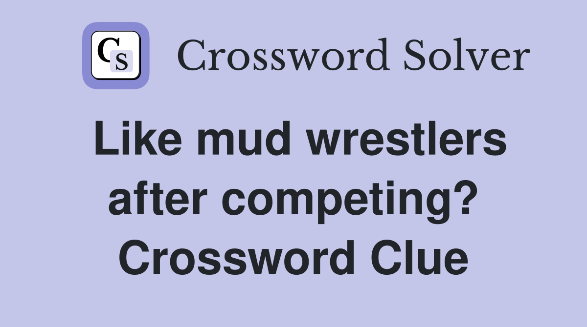 Like mud wrestlers after competing? Crossword Clue