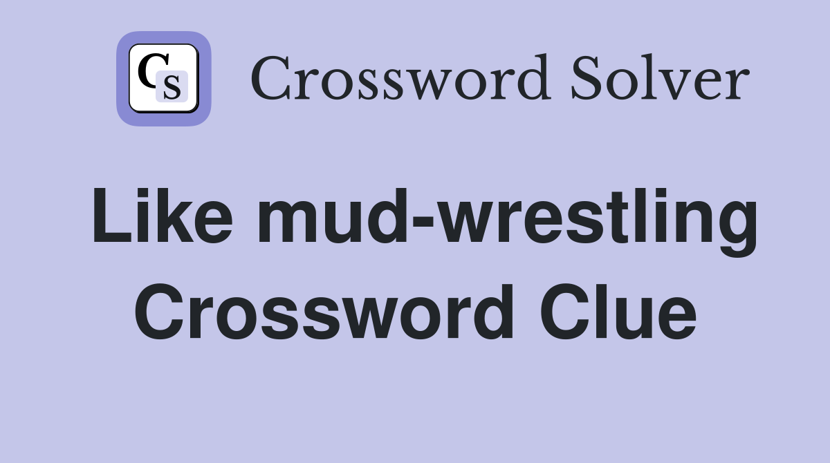 Like mud-wrestling Crossword Clue