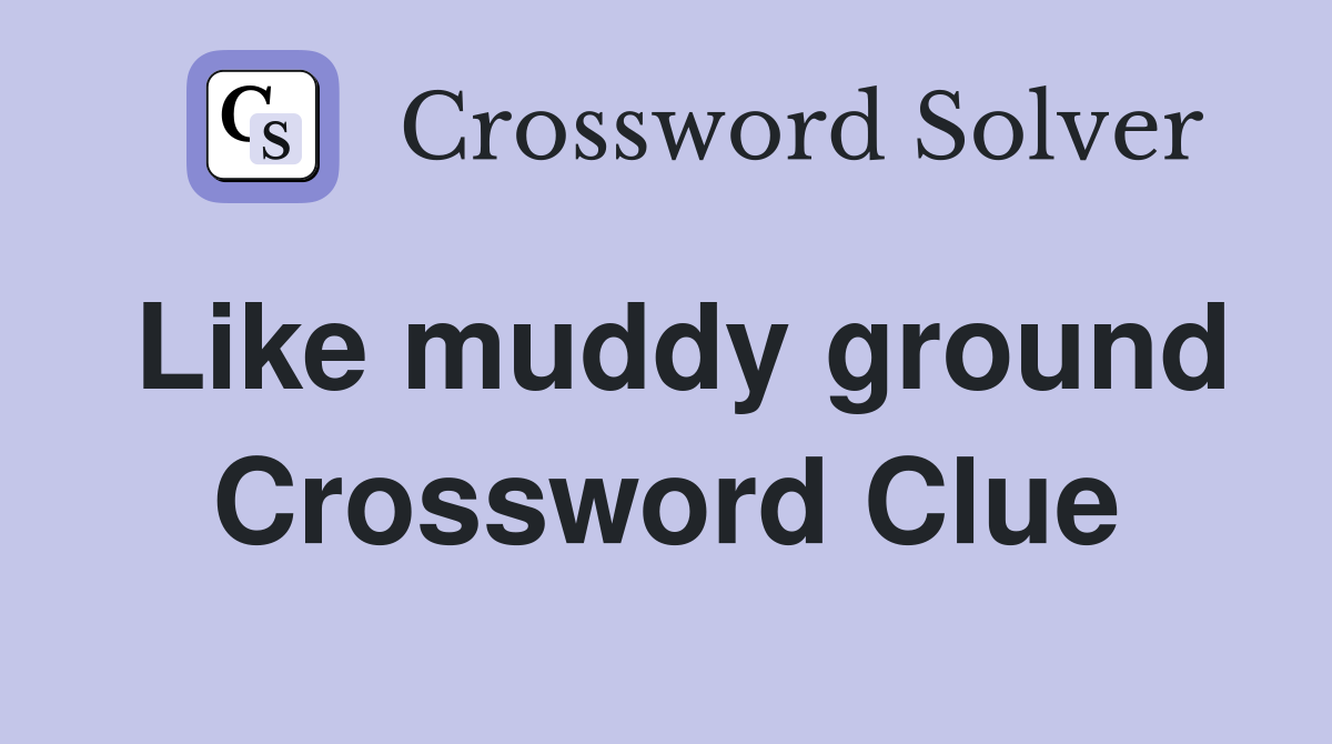 Like muddy ground Crossword Clue
