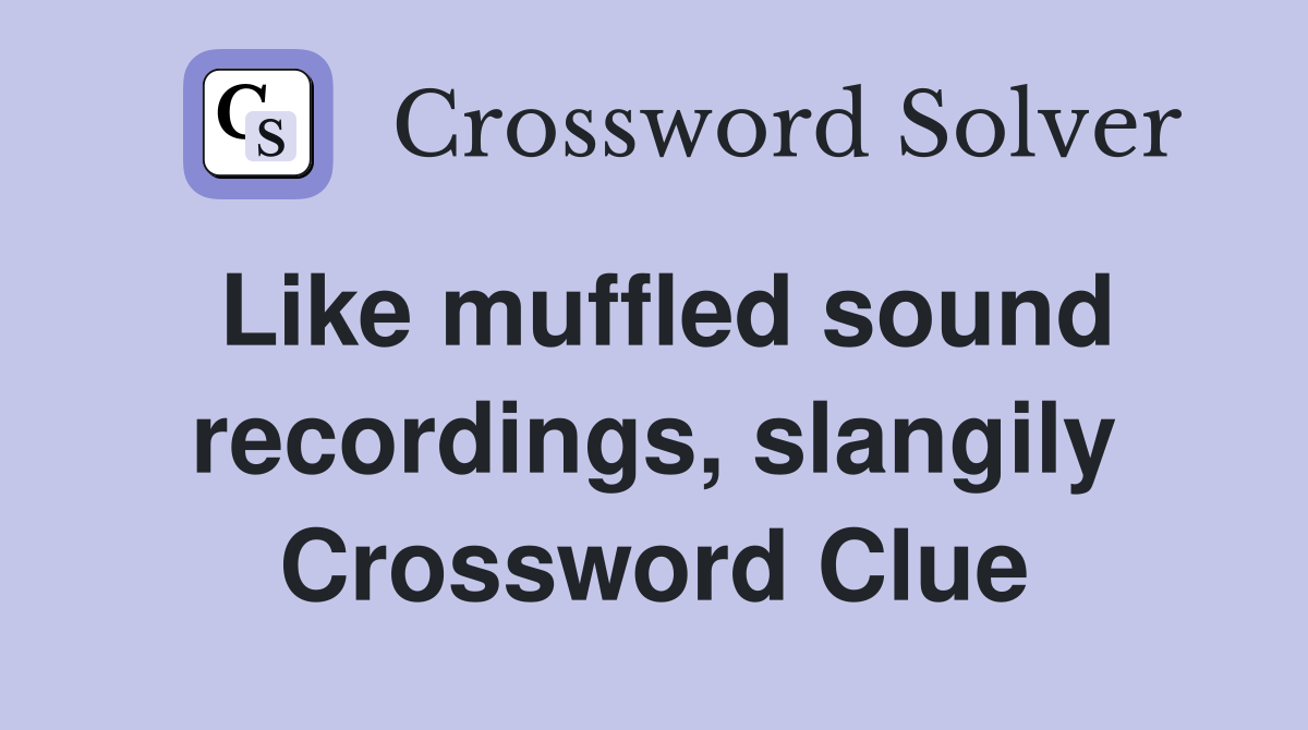 Like muffled sound recordings, slangily Crossword Clue