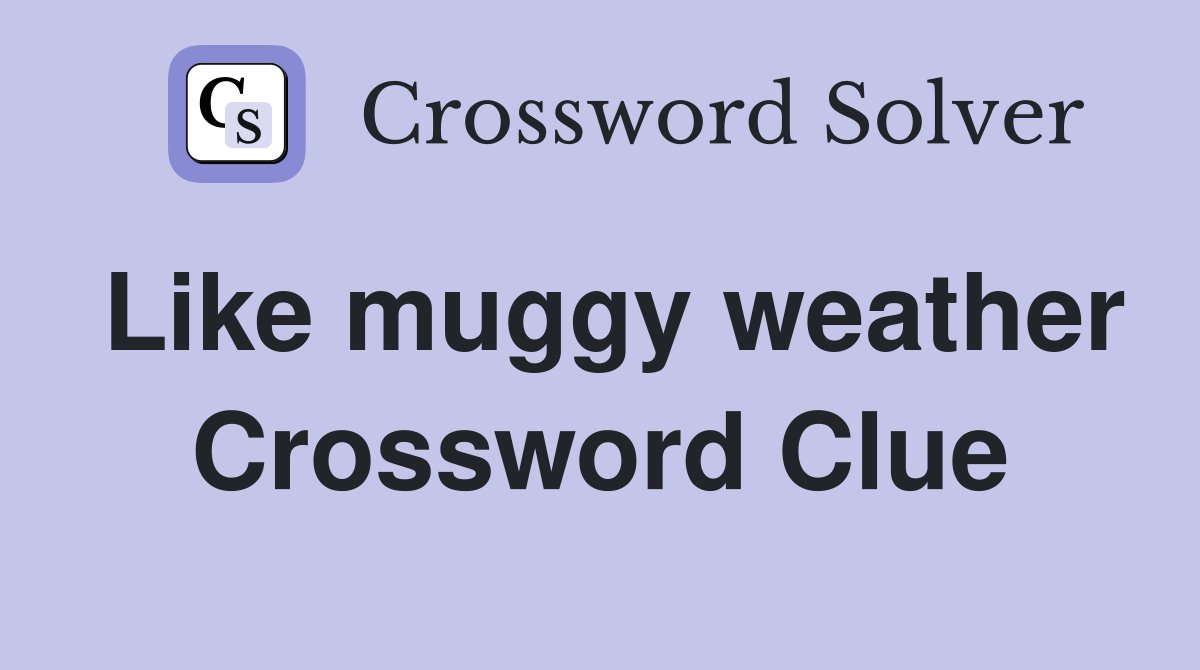 Like muggy weather Crossword Clue