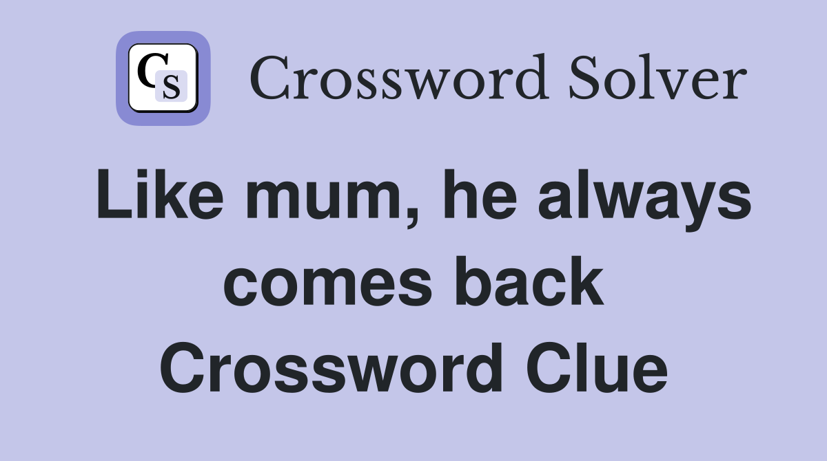 Like mum, he always comes back Crossword Clue