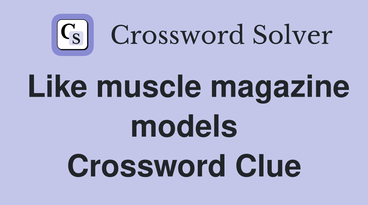 Like muscle magazine models Crossword Clue