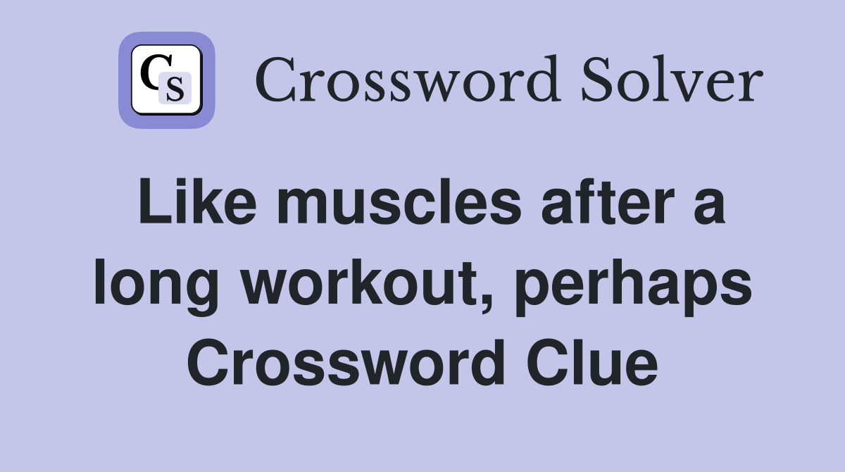 Like muscles after a long workout, perhaps Crossword Clue